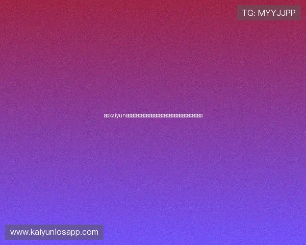 开云kaiyun官网苹果版下载指南，全面介绍世界杯期间体育资讯与赛事直播内容